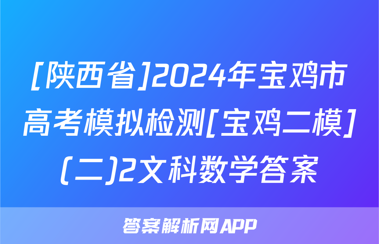 [陕西省]2024年宝鸡市高考模拟检测[宝鸡二模](二)2文科数学答案