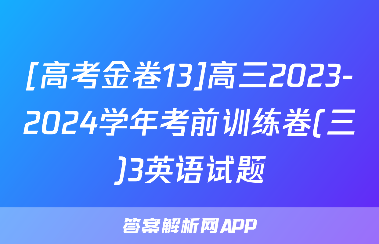 [高考金卷13]高三2023-2024学年考前训练卷(三)3英语试题