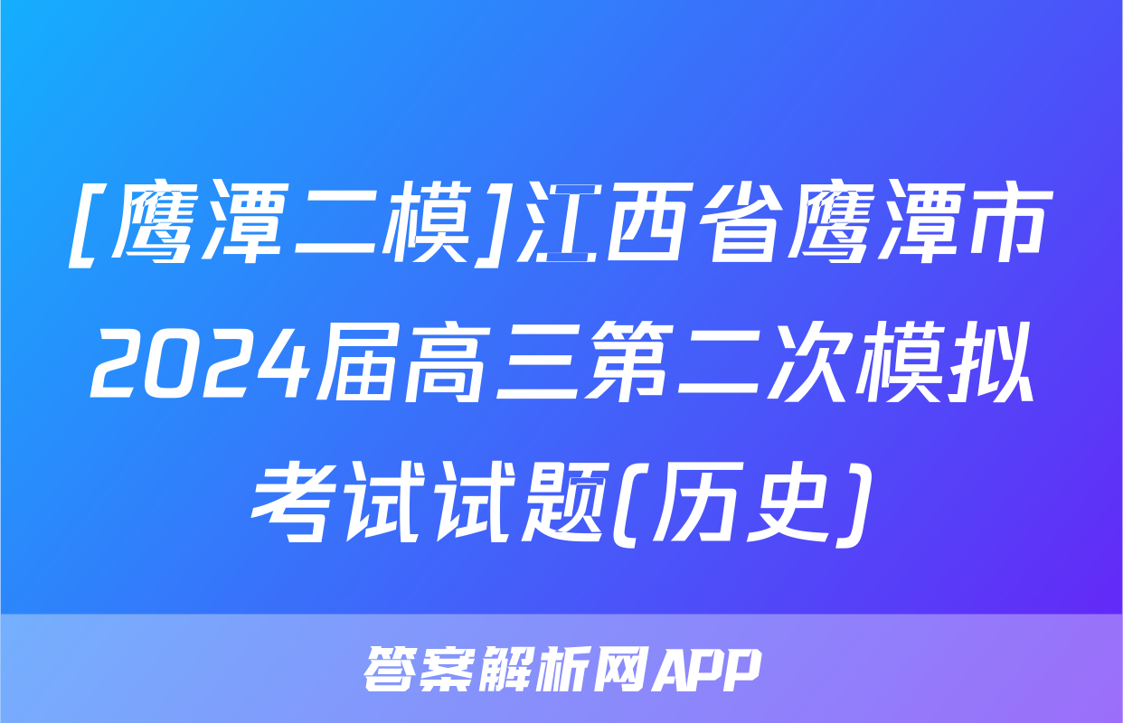 [鹰潭二模]江西省鹰潭市2024届高三第二次模拟考试试题(历史)
