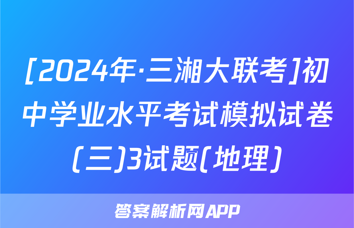 [2024年·三湘大联考]初中学业水平考试模拟试卷(三)3试题(地理)