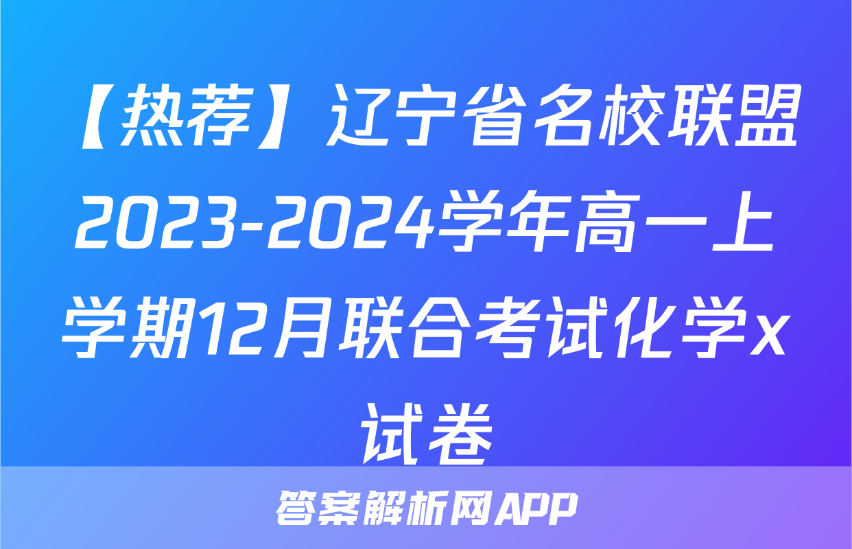 【热荐】辽宁省名校联盟2023-2024学年高一上学期12月联合考试化学x试卷