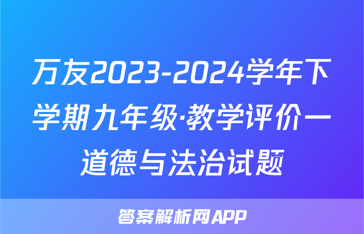 万友2023-2024学年下学期九年级·教学评价一道德与法治试题