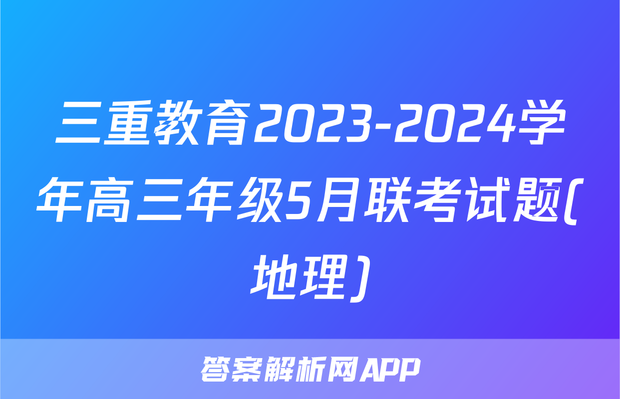 三重教育2023-2024学年高三年级5月联考试题(地理)