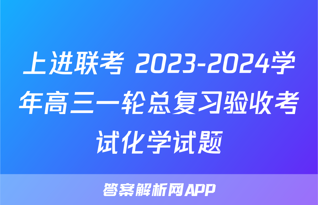 上进联考 2023-2024学年高三一轮总复习验收考试化学试题
