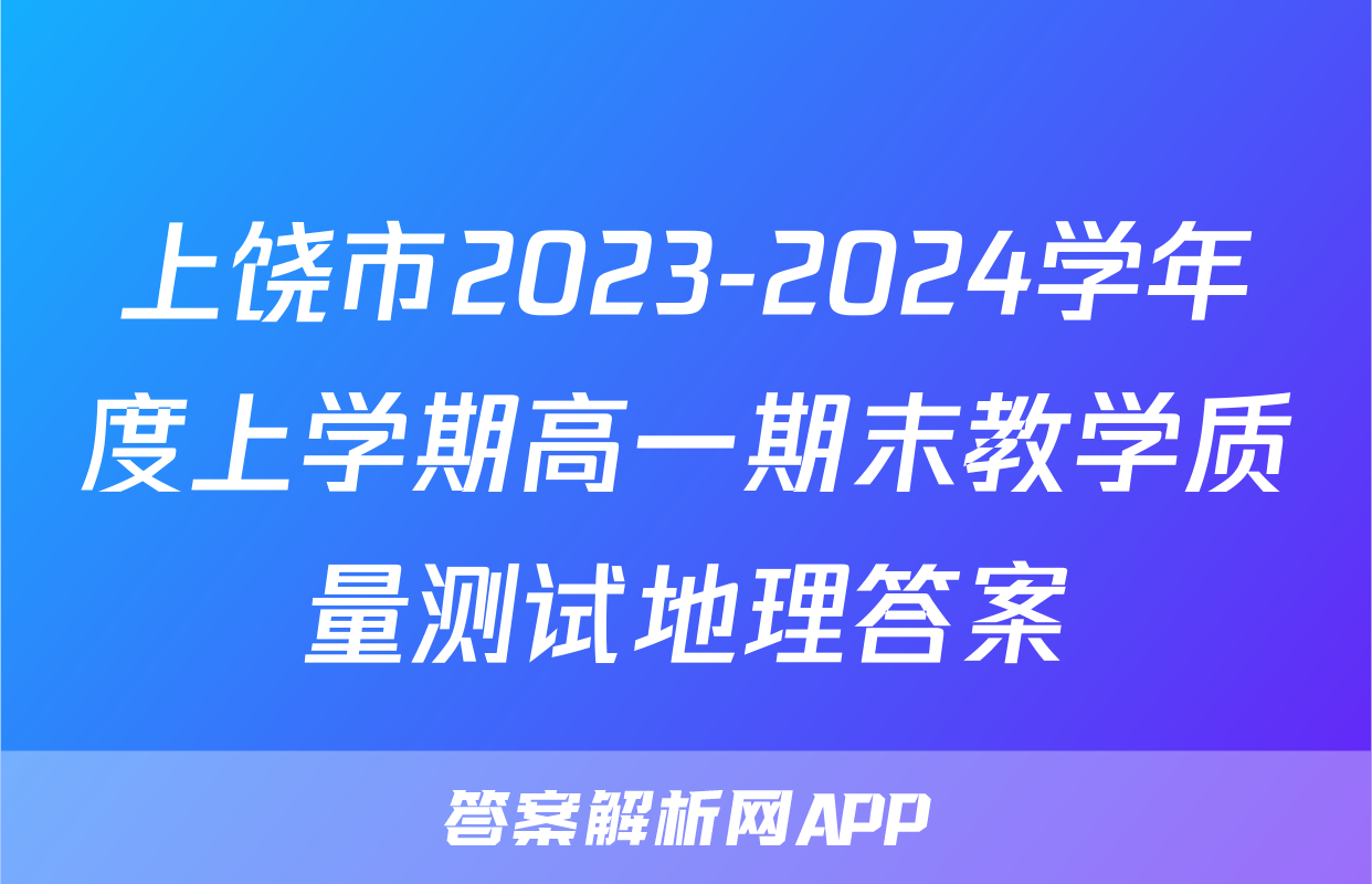 上饶市2023-2024学年度上学期高一期末教学质量测试地理答案
