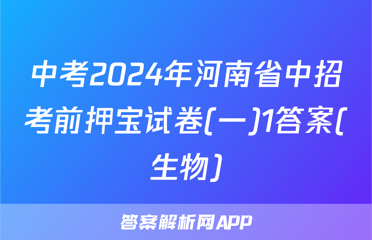 中考2024年河南省中招考前押宝试卷(一)1答案(生物)