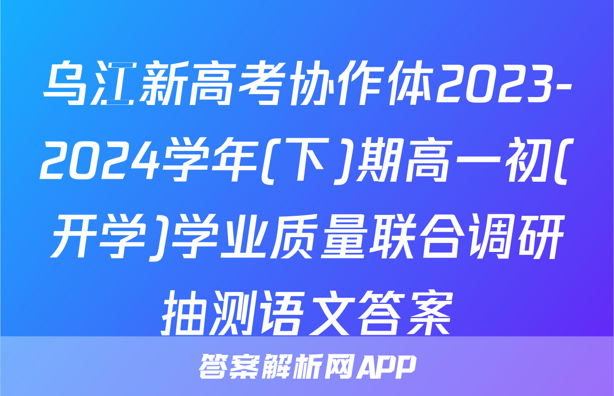 乌江新高考协作体2023-2024学年(下)期高一初(开学)学业质量联合调研抽测语文答案