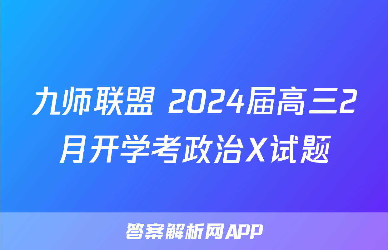 九师联盟 2024届高三2月开学考政治X试题