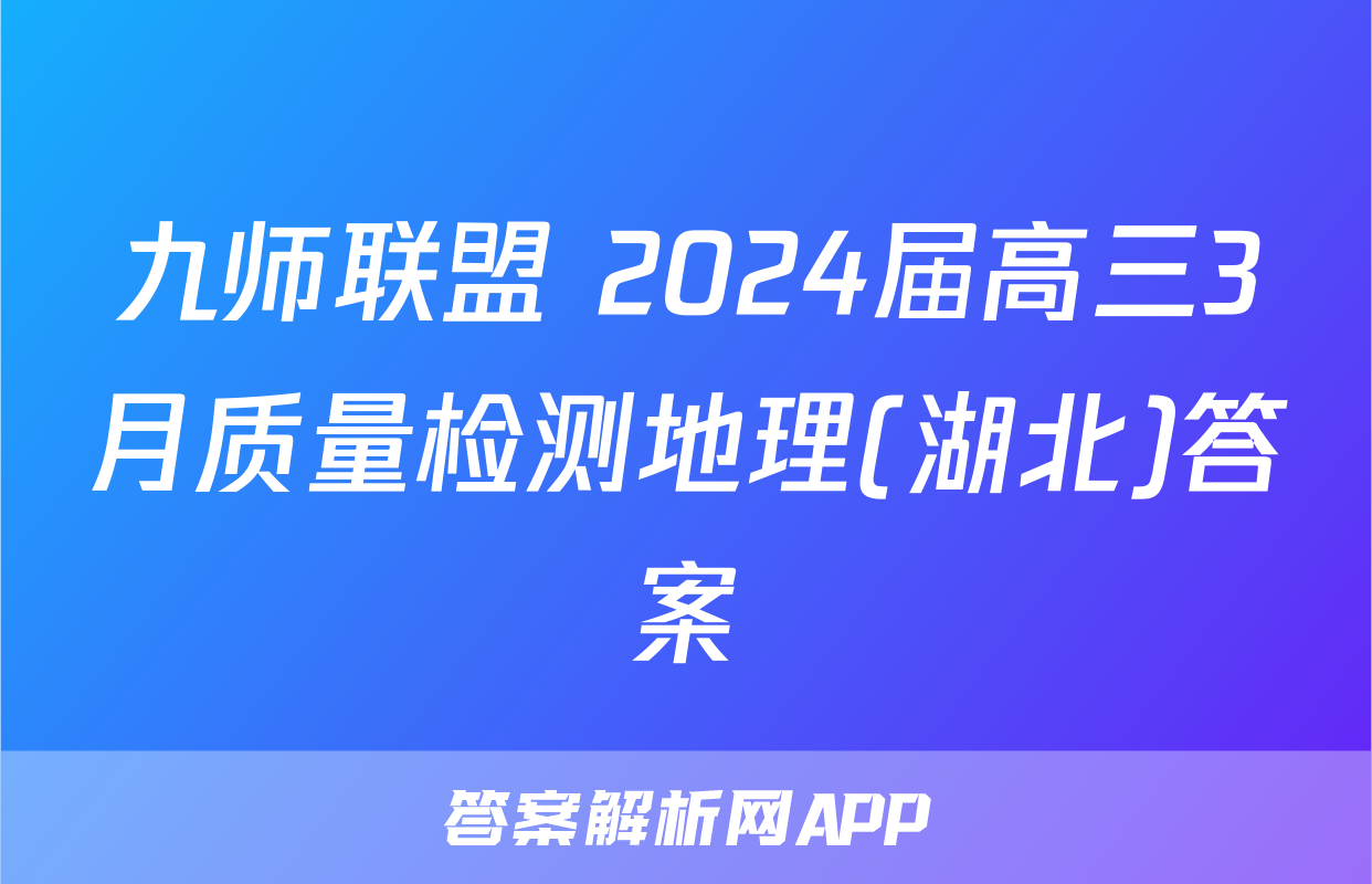 九师联盟 2024届高三3月质量检测地理(湖北)答案