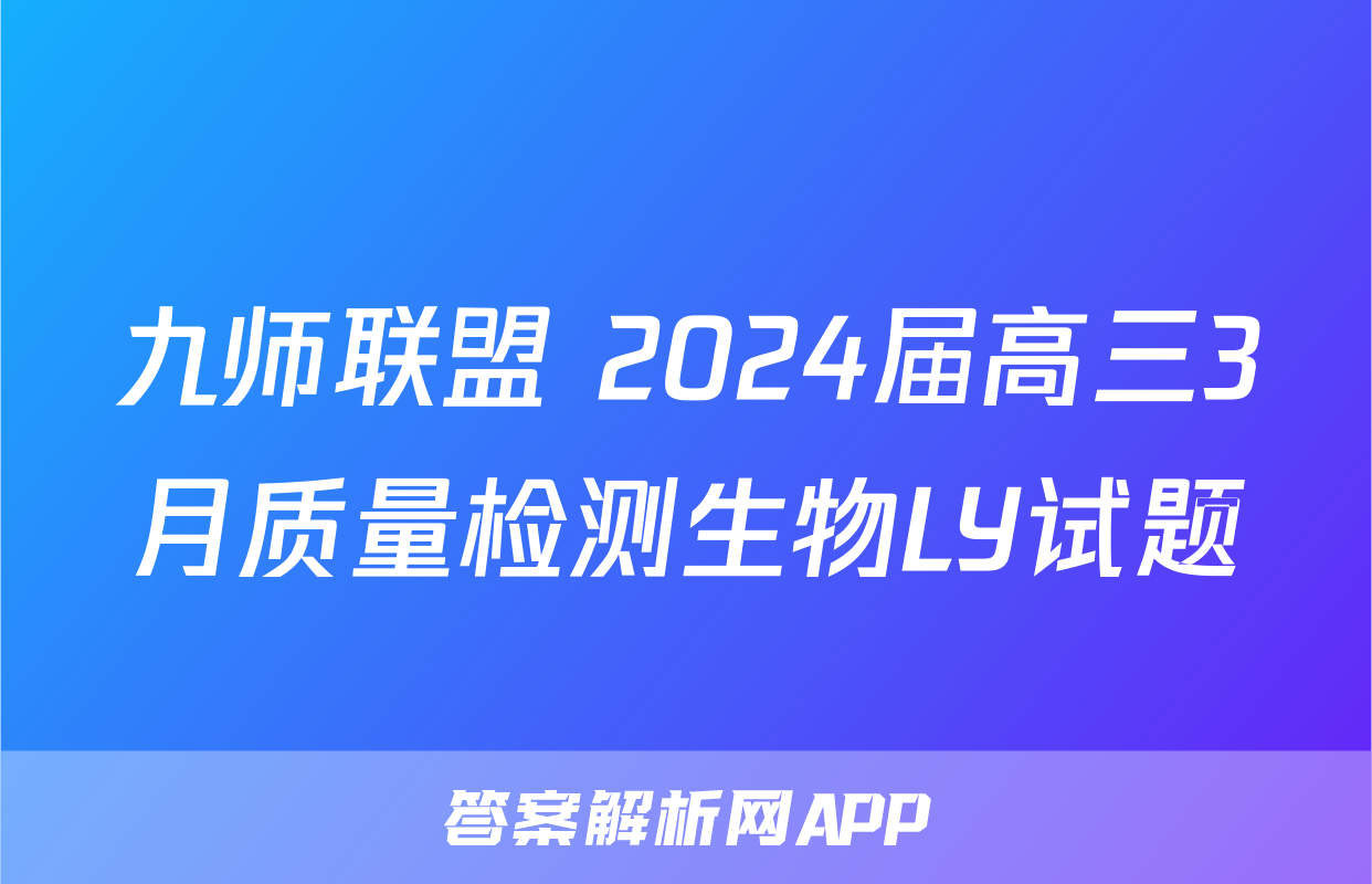 九师联盟 2024届高三3月质量检测生物LY试题