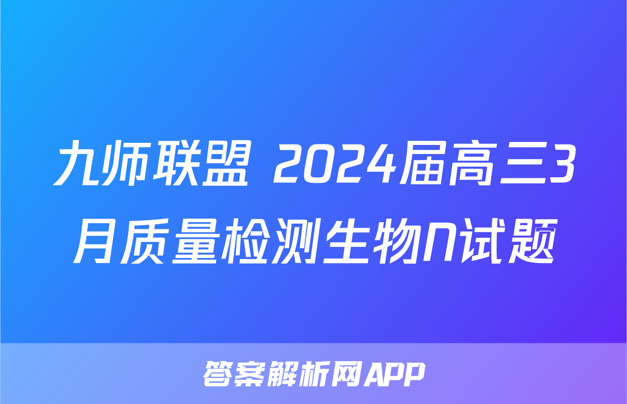 九师联盟 2024届高三3月质量检测生物N试题