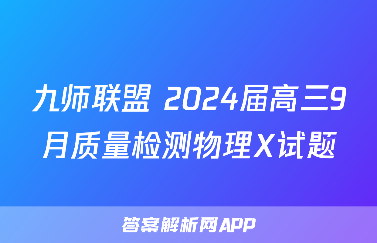九师联盟 2024届高三9月质量检测物理X试题
