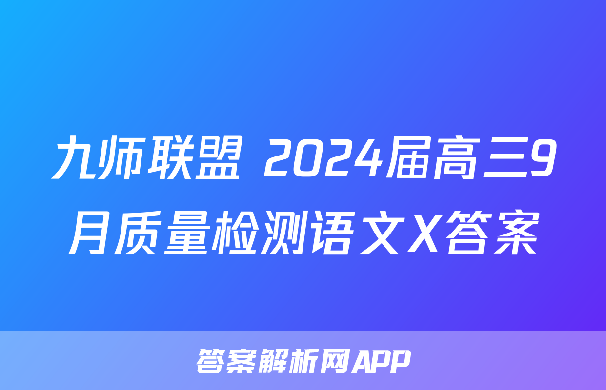 九师联盟 2024届高三9月质量检测语文X答案