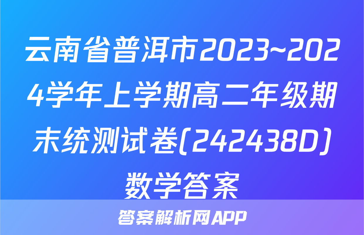 云南省普洱市2023~2024学年上学期高二年级期末统测试卷(242438D)数学答案
