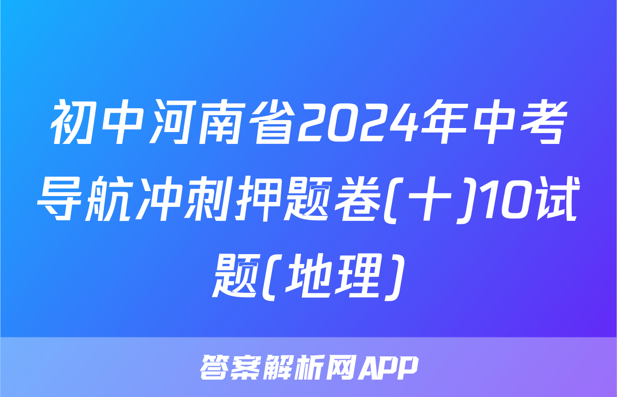 初中河南省2024年中考导航冲刺押题卷(十)10试题(地理)