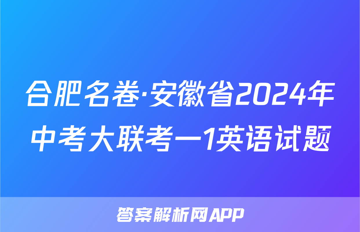 合肥名卷·安徽省2024年中考大联考一1英语试题