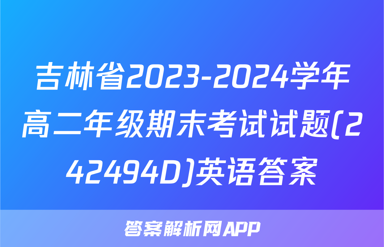 吉林省2023-2024学年高二年级期末考试试题(242494D)英语答案