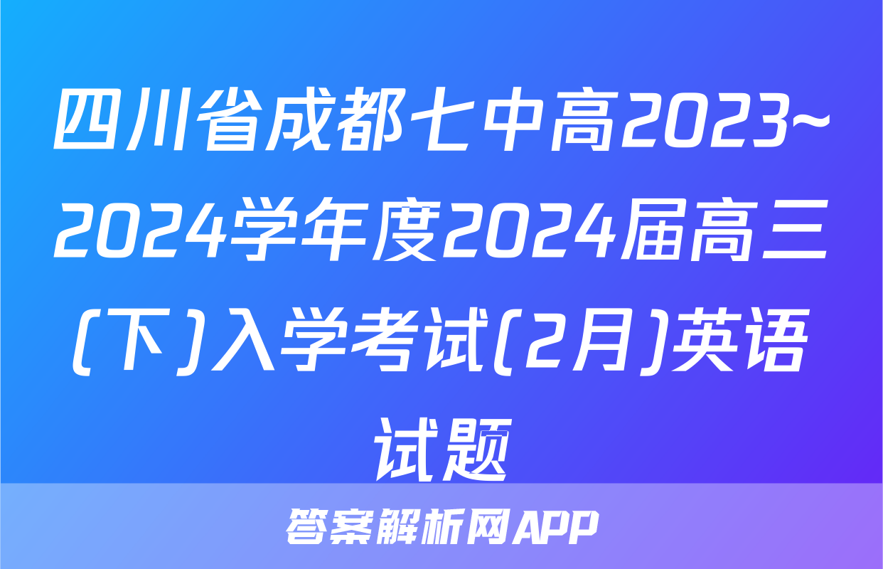 四川省成都七中高2023~2024学年度2024届高三(下)入学考试(2月)英语试题