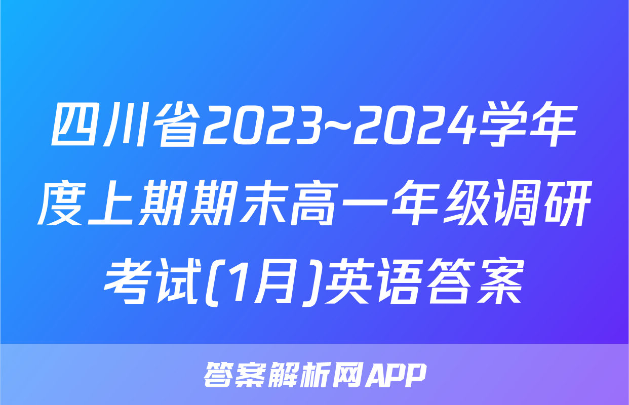 四川省2023~2024学年度上期期末高一年级调研考试(1月)英语答案