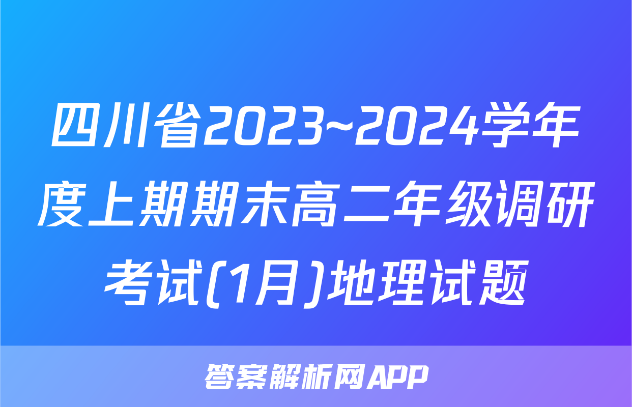 四川省2023~2024学年度上期期末高二年级调研考试(1月)地理试题