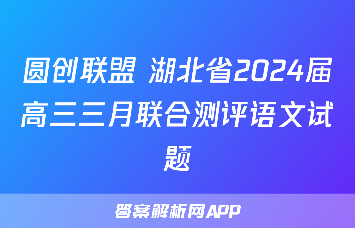 圆创联盟 湖北省2024届高三三月联合测评语文试题