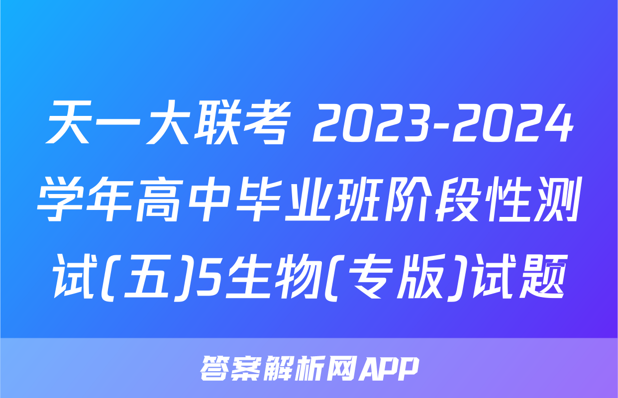 天一大联考 2023-2024学年高中毕业班阶段性测试(五)5生物(专版)试题