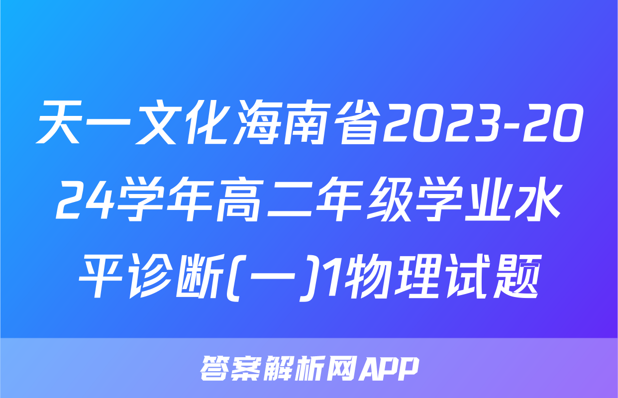 天一文化海南省2023-2024学年高二年级学业水平诊断(一)1物理试题