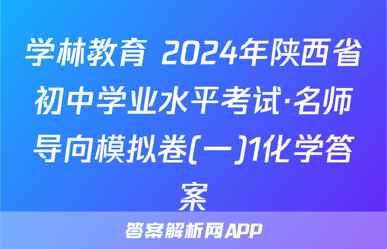 学林教育 2024年陕西省初中学业水平考试·名师导向模拟卷(一)1化学答案