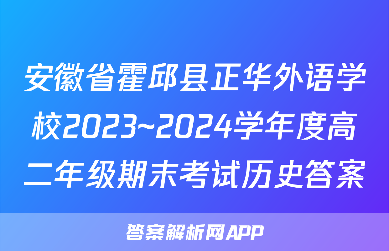 安徽省霍邱县正华外语学校2023~2024学年度高二年级期末考试历史答案