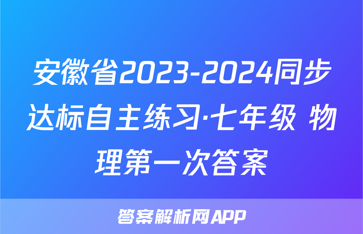 安徽省2023-2024同步达标自主练习·七年级 物理第一次答案