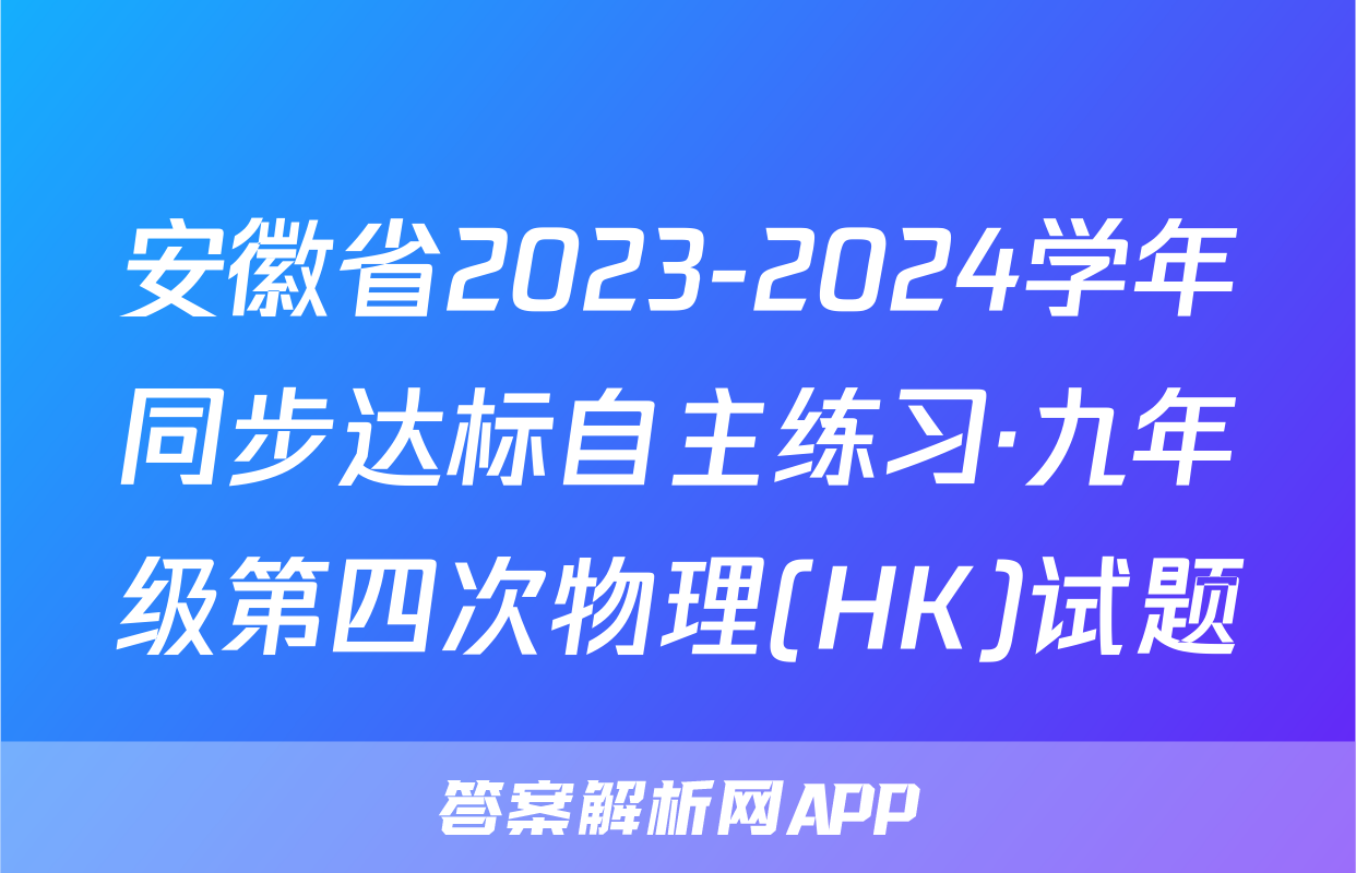 安徽省2023-2024学年同步达标自主练习·九年级第四次物理(HK)试题