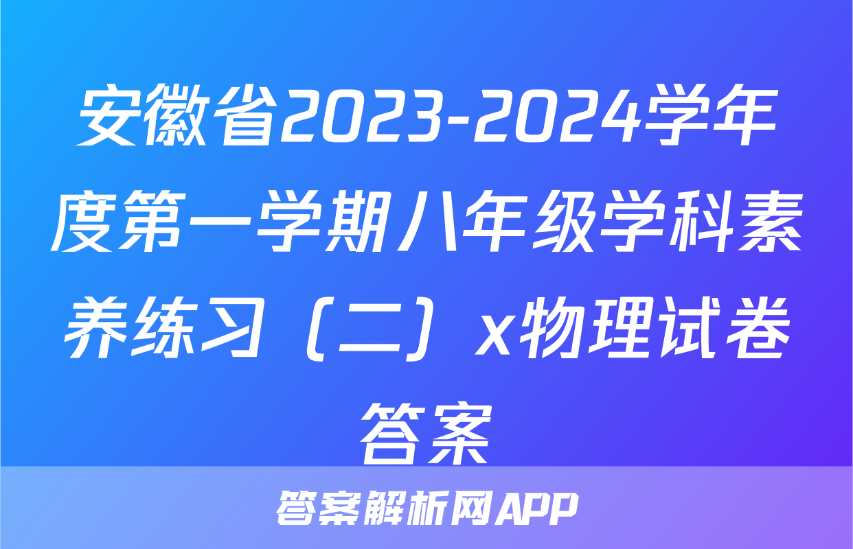 安徽省2023-2024学年度第一学期八年级学科素养练习（二）x物理试卷答案