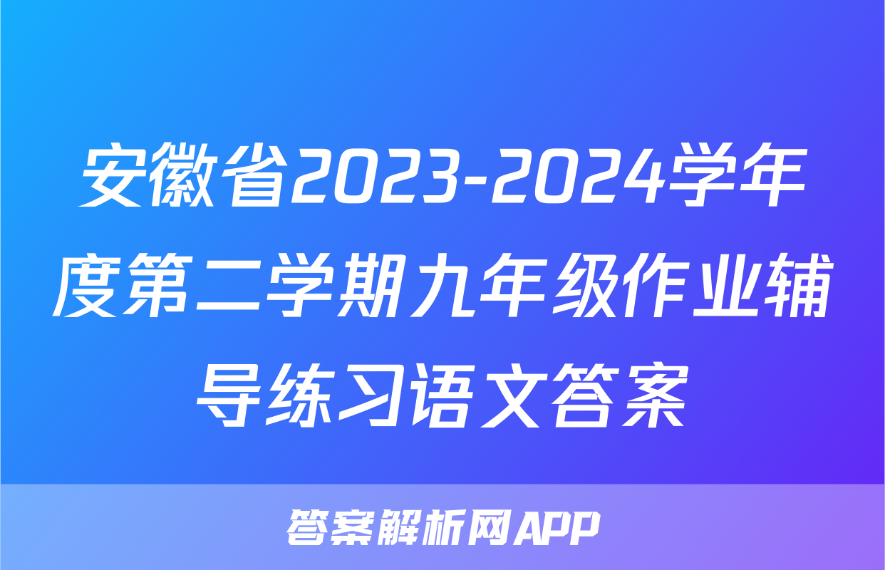 安徽省2023-2024学年度第二学期九年级作业辅导练习语文答案