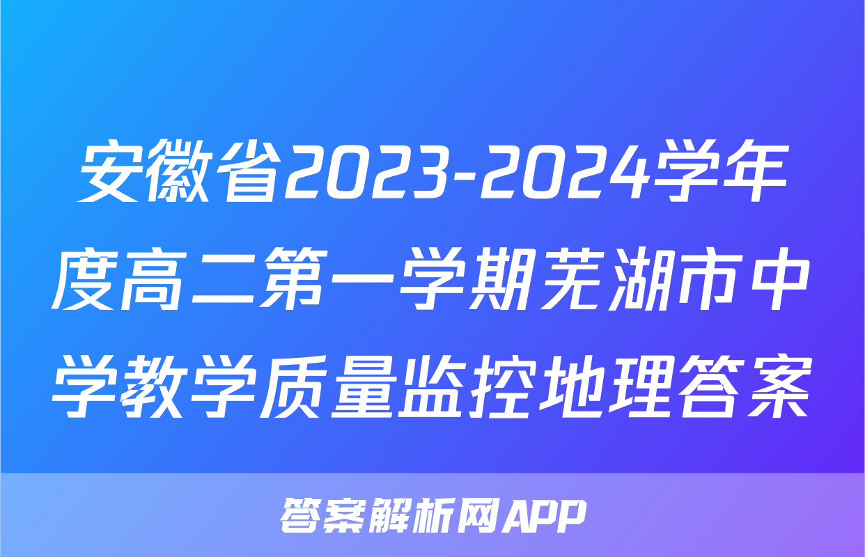 安徽省2023-2024学年度高二第一学期芜湖市中学教学质量监控地理答案