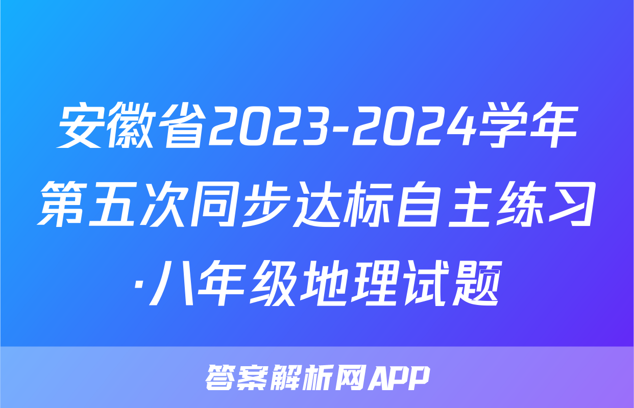 安徽省2023-2024学年第五次同步达标自主练习·八年级地理试题