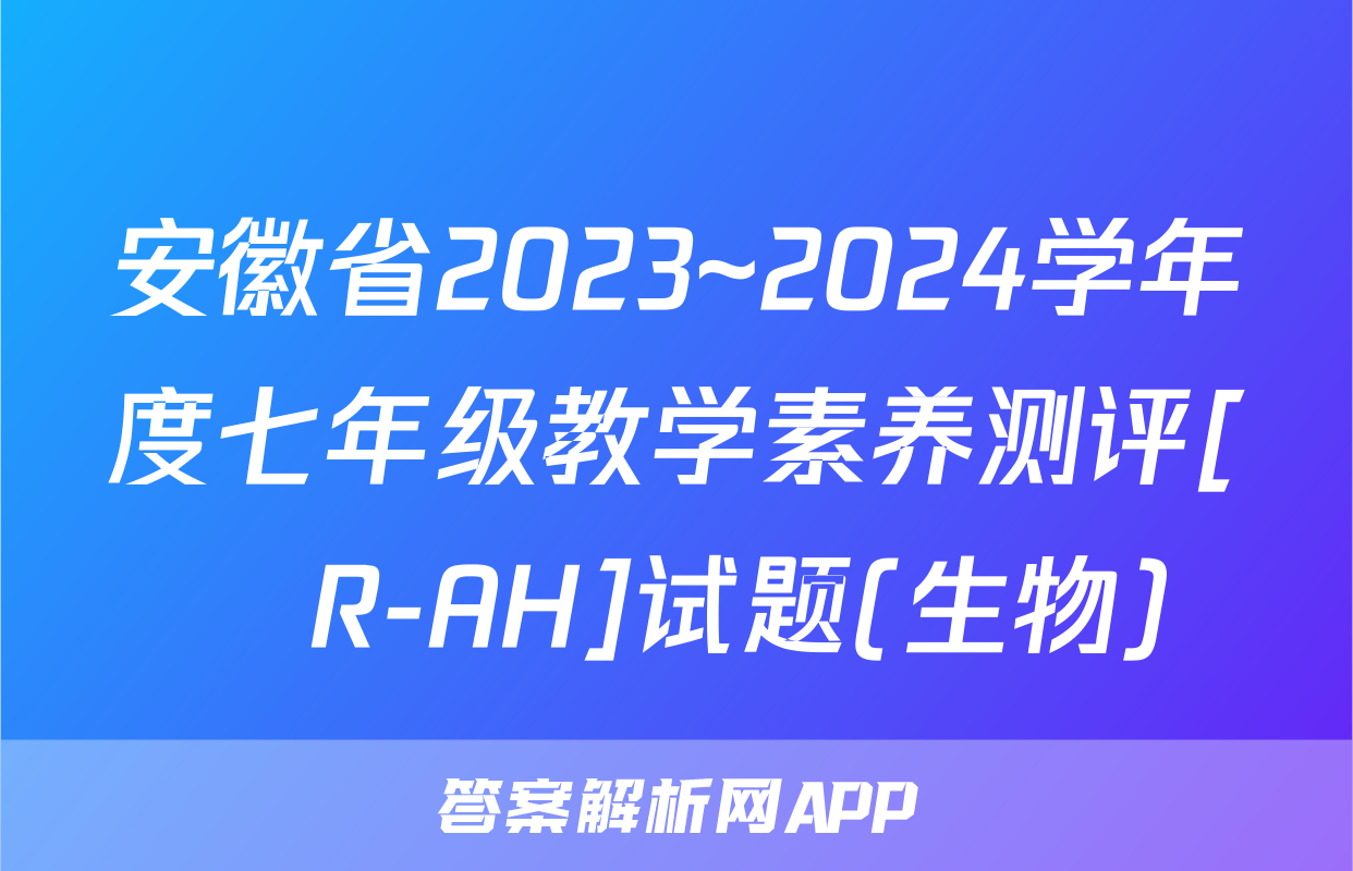 安徽省2023~2024学年度七年级教学素养测评[☐R-AH]试题(生物)