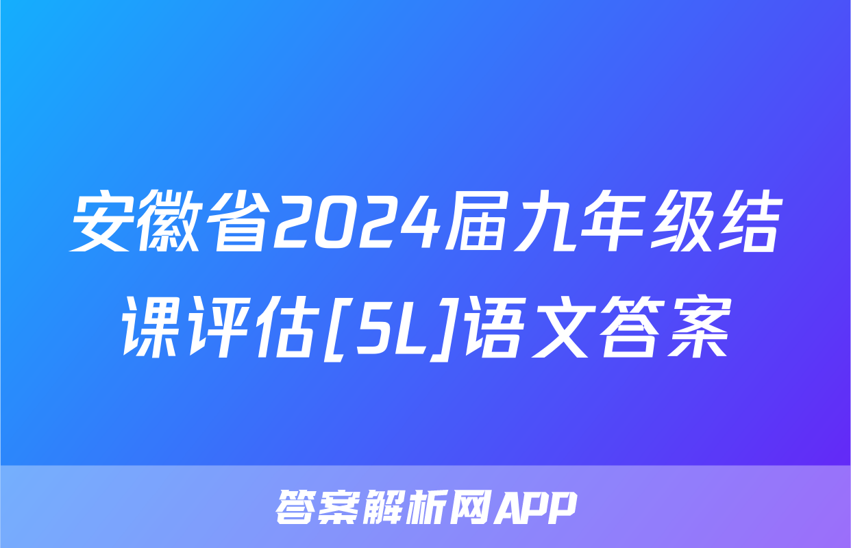 安徽省2024届九年级结课评估[5L]语文答案