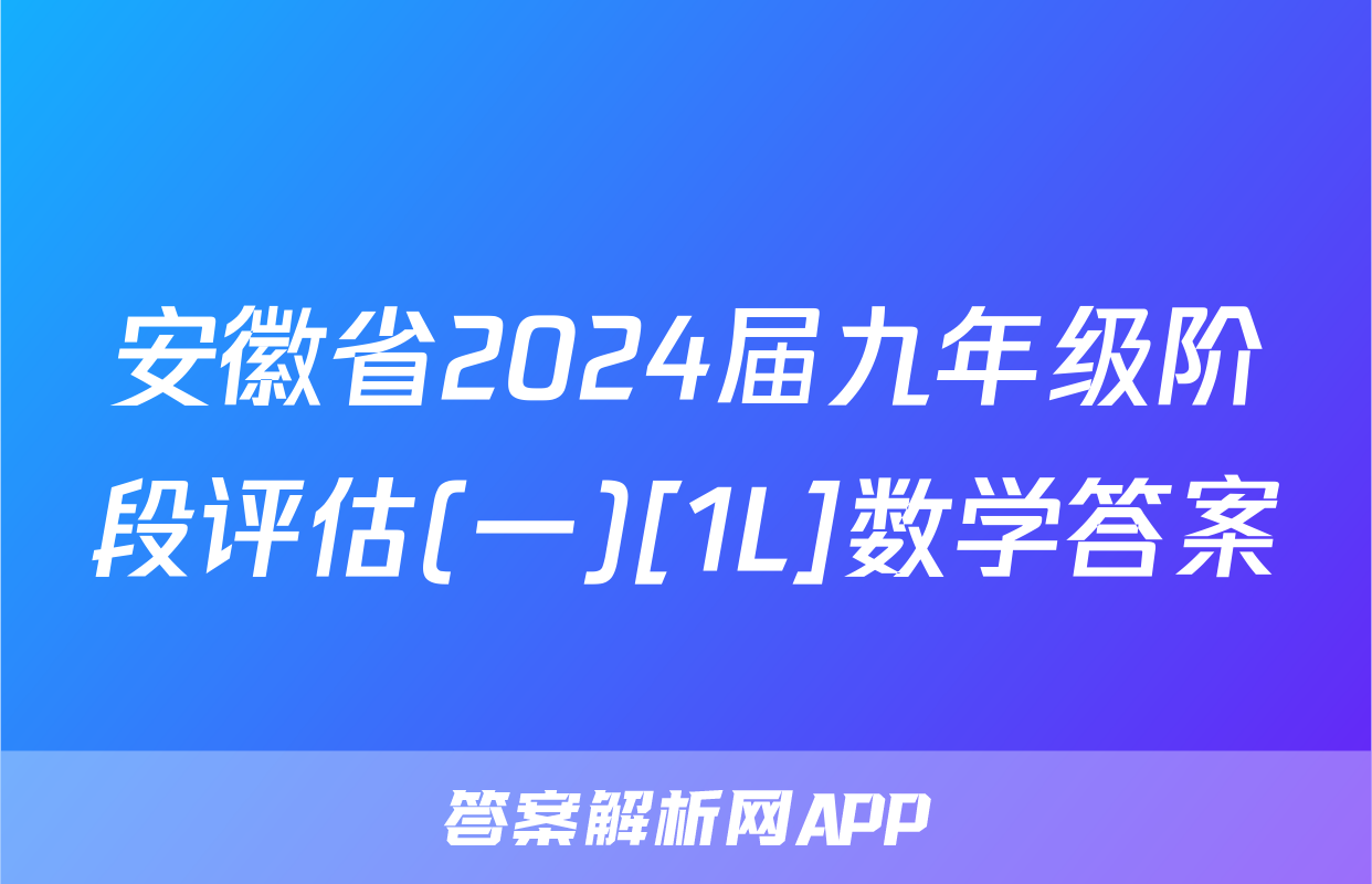 安徽省2024届九年级阶段评估(一)[1L]数学答案