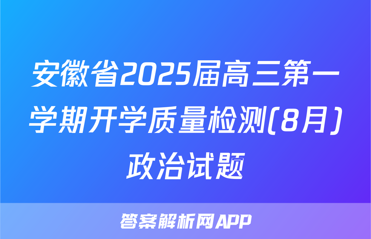 安徽省2025届高三第一学期开学质量检测(8月)政治试题