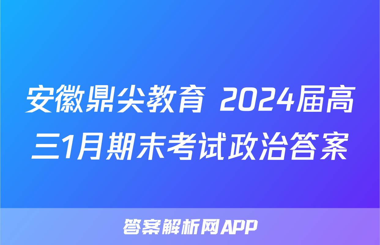安徽鼎尖教育 2024届高三1月期末考试政治答案