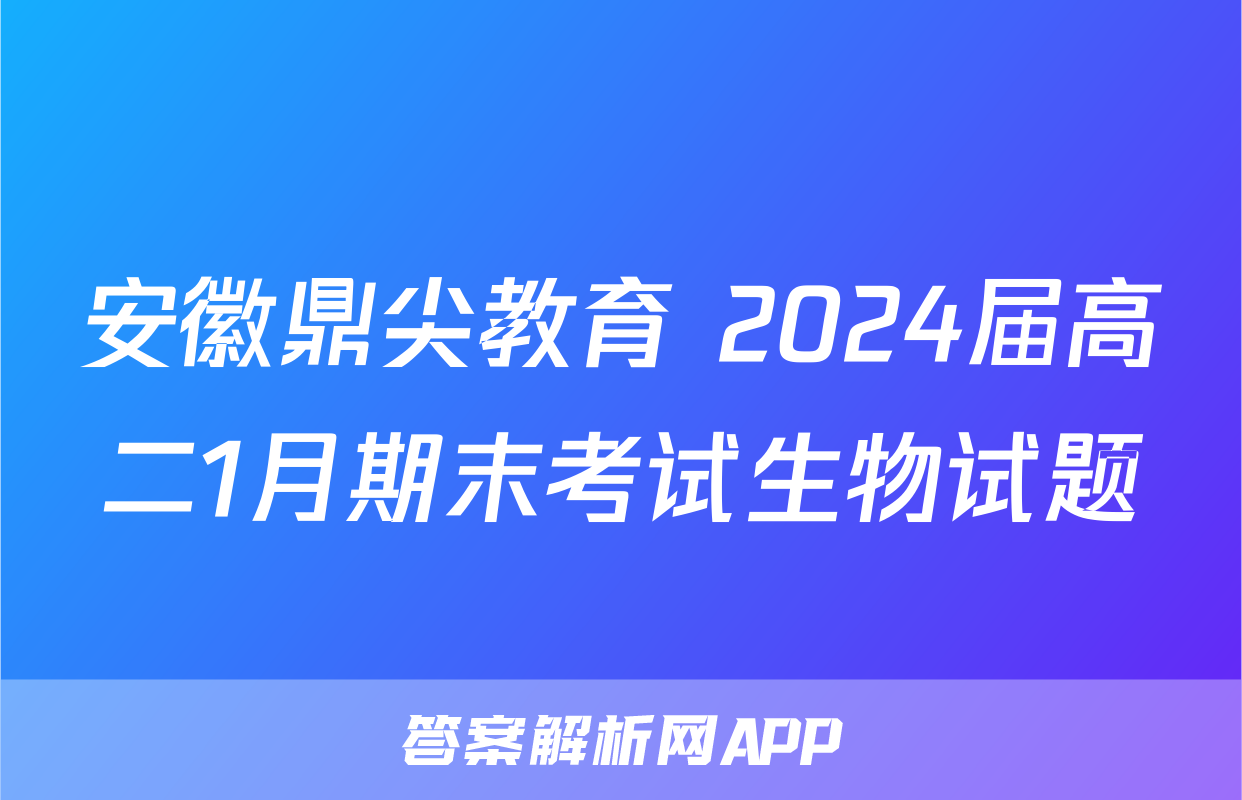 安徽鼎尖教育 2024届高二1月期末考试生物试题