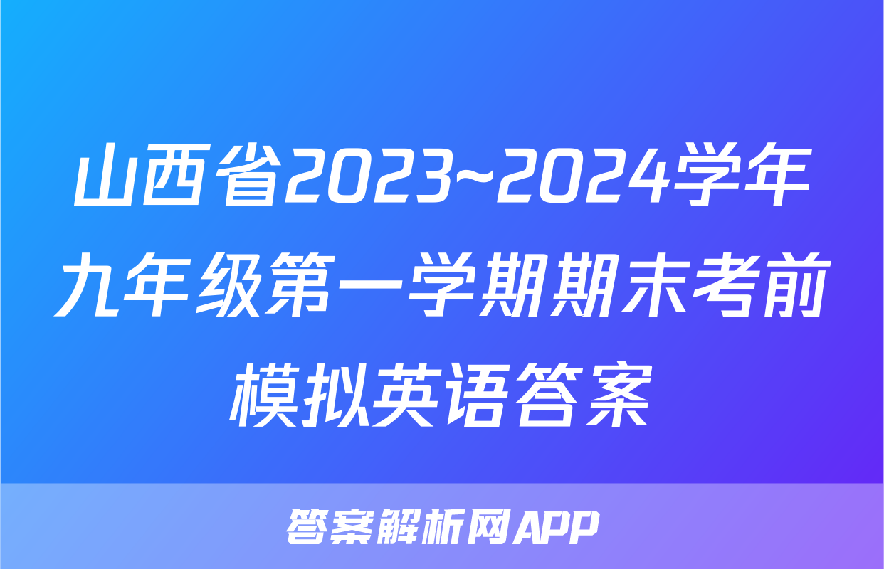 山西省2023~2024学年九年级第一学期期末考前模拟英语答案