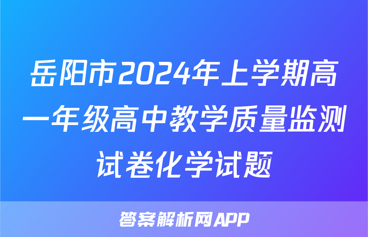 岳阳市2024年上学期高一年级高中教学质量监测试卷化学试题
