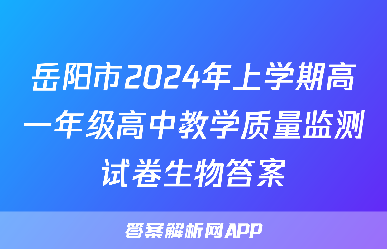 岳阳市2024年上学期高一年级高中教学质量监测试卷生物答案