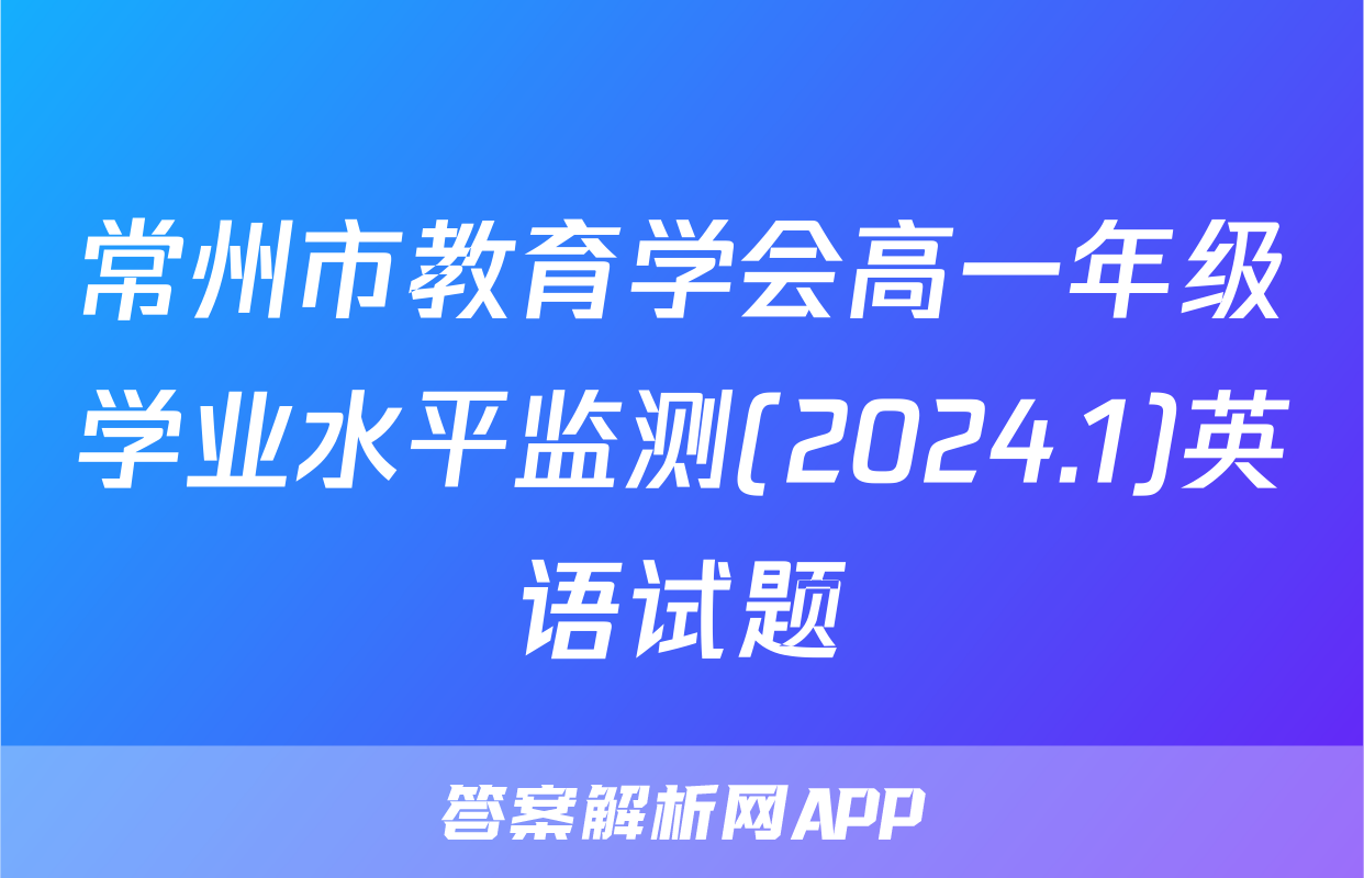 常州市教育学会高一年级学业水平监测(2024.1)英语试题