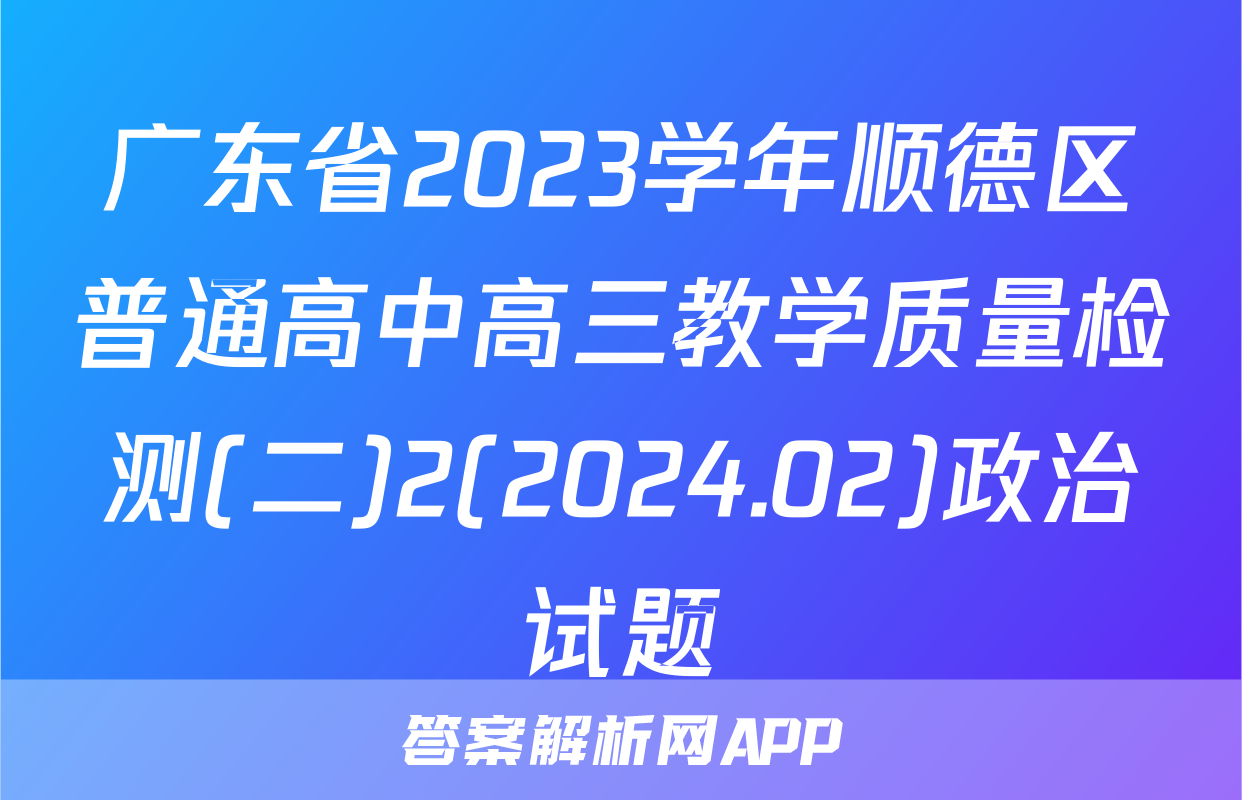 广东省2023学年顺德区普通高中高三教学质量检测(二)2(2024.02)政治试题