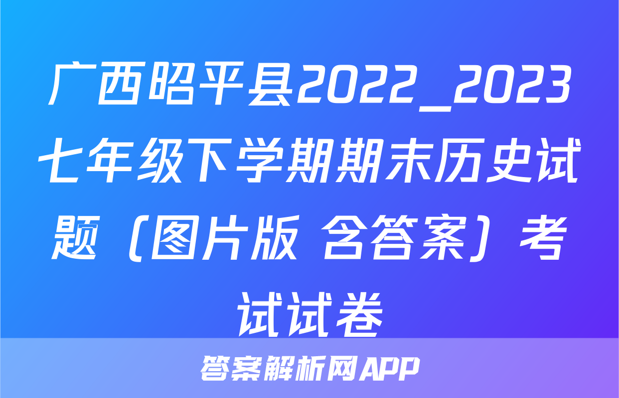 广西昭平县2022_2023七年级下学期期末历史试题（图片版 含答案）考试试卷
