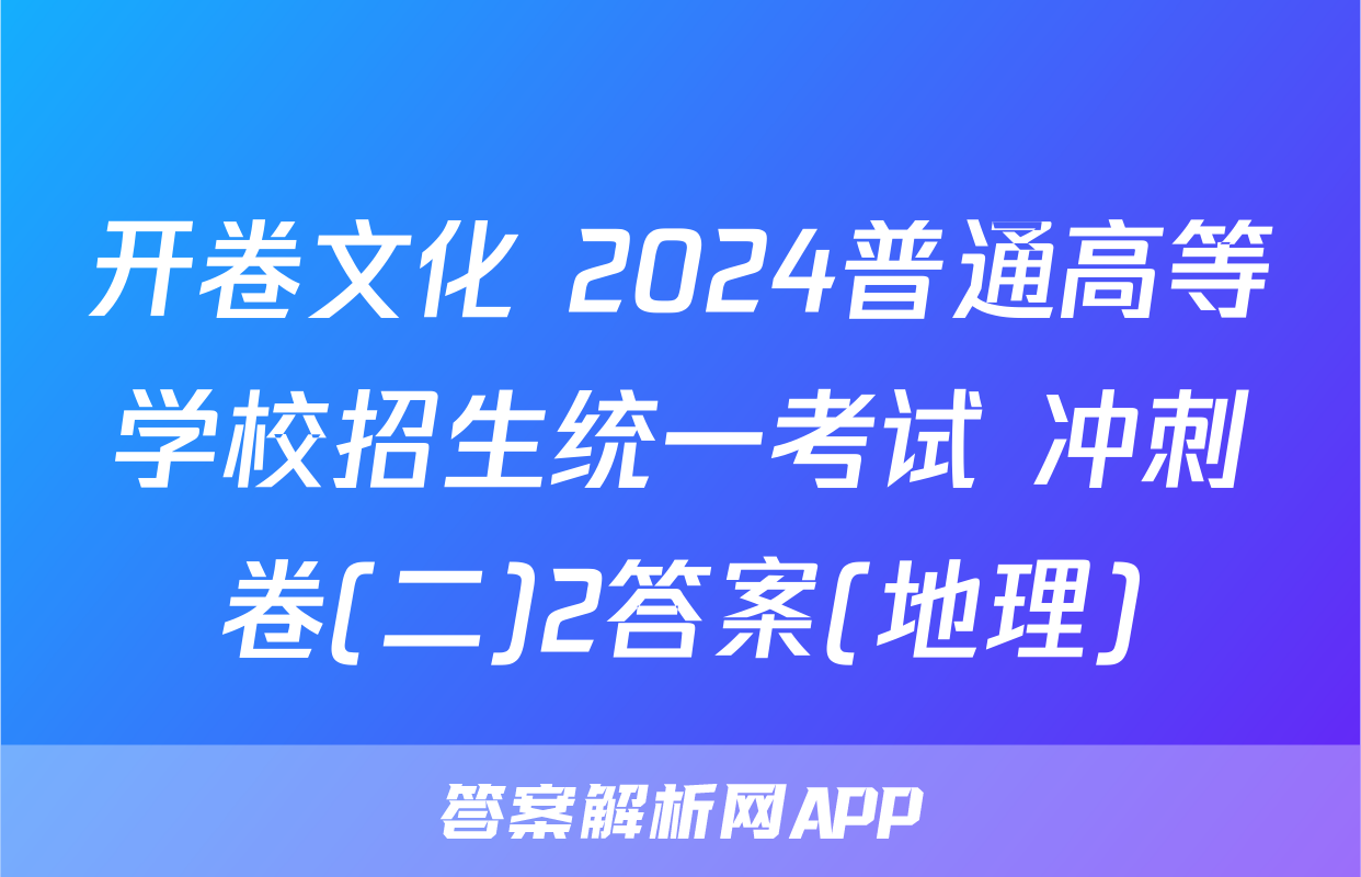 开卷文化 2024普通高等学校招生统一考试 冲刺卷(二)2答案(地理)