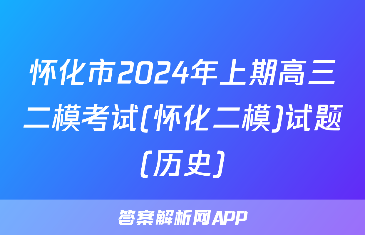 怀化市2024年上期高三二模考试(怀化二模)试题(历史)