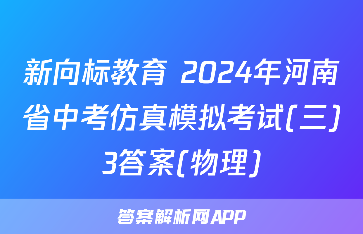 新向标教育 2024年河南省中考仿真模拟考试(三)3答案(物理)